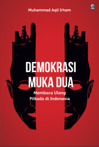 DEMOKRASI MUKA DUA : Membaca Ulang Pilkada di Indonesia