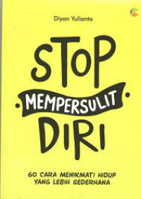 Stop Mempersulit Diri Sendiri