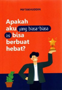 Image of Apakah Aku Yang Biasa-Biasa Ini Bisa Berbuat Hebat?