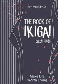 Image of The Book of Ikigai : Untuk hidup seimbang, lebih bahagia, dan panjang umur