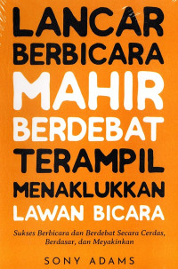 Image of Lancar Berbicara Mahir Berdebat Terampil Menaklukkan Lawan Berbicara : Sukses berbicara dan berdebat secara cerdas, berdasar, dan meyakinkan